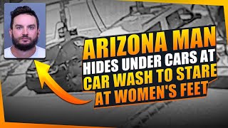 arizona man is arrested after his foot fetish obsession goes too far at the car wash