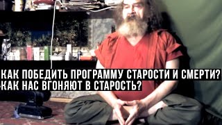 КАК ПОБЕДИТЬ ПРОГРАММУ СТАРОСТИ И СМЕРТИ? КАК НАС ВГОНЯЮТ В СТАРОСТЬ?