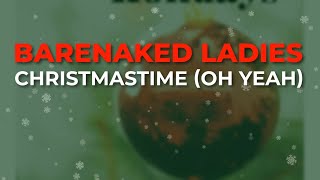 Barenaked Ladies - Christmastime (Oh Yeah) (Official Audio)