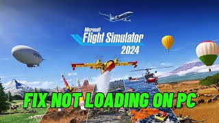 How To Fix Microsoft Flight Simulator 2024 Stuck on Loading Screen or Not Loading Error On PC