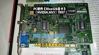 第23集大熊说PC显卡《Riva128》Nvidia显卡1997年NV3，大熊说电脑，riva128 老电脑 大熊35古董电脑达人大熊说电脑 老显卡