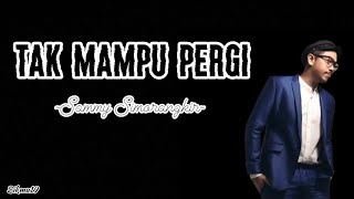 TAK MAMPU PERGI ~ SAMMY SIMORANGKIR (lirik lagu)