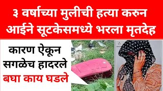 crime news : 3 year little girl ची करुन आईने सूटकेसमध्ये भरला मृतदेह मग पुढे काय झाले..!