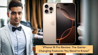 "iPhone 16 Pro Review: The Game-Changing Features You Need to Know!"