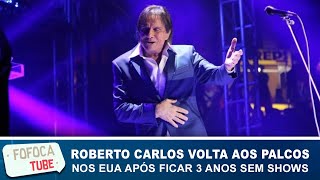 Roberto Carlos volta aos palcos nos EUA após 3 anos sem shows