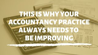 Small Accountancy firms: Why your accountancy practice ALWAYS needs to be improving