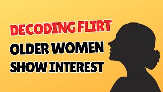 Decoding the Flirt: How Older Women Show Interest