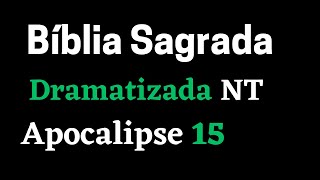 #AtamiltonArcanjo | BÍBLIA SAGRADA DRAMATIZADA NOVO TESTAMENTO APOCALIPSE DE JOÃO APOCALIPSE 15