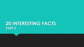 20 INTERESTING FACTS-PART 2