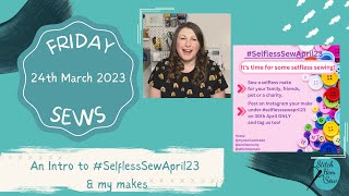 An Introduction to #selflesssewapril23 & my recent makes #fridaysews