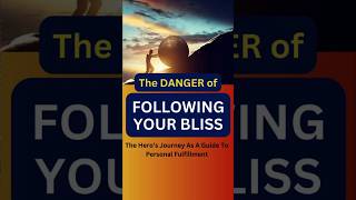 The Danger Of Following Your Bliss (The Hero's Journey As A Guide To Fulfillment)