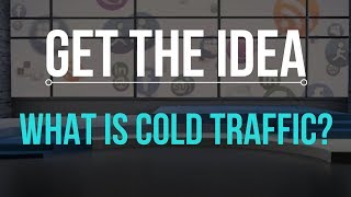 Get The Idea - What is Cold Traffic?