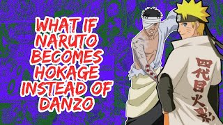 What if Naruto Becomes Hokage instead of Danzo | Part 1