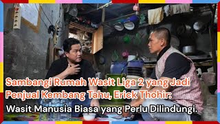 Sambangi Rumah Wasit Liga 2 yang Jadi Penjual Kembang Tahu, Erick Thohir: Wasit Manusia Biasa...