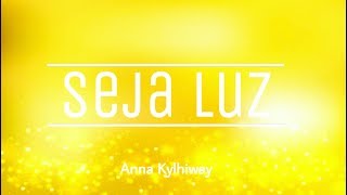 SEJA LUZ QUE ILUMINA A VIDA DAS PESSOAS | Anna Cláudia Araújo