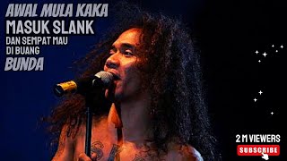 Awal Mula KAKA Masuk Slank Dan Sempat Mau dibuang Bunda