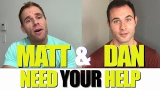 Our Story | Matt and Dan Need Your Help!