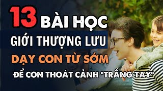 13 bài học GIỚI THƯỢNG LƯU dạy con từ sớm: Cha mẹ thông minh nên học để con thoát cảnh "trắng tay"