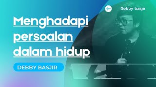 MENGHADAPI PERSOALAN HIDUP  Ps.DEBBY BASJIR I KHOTBAH  #khotbahterbarudebbybasjir