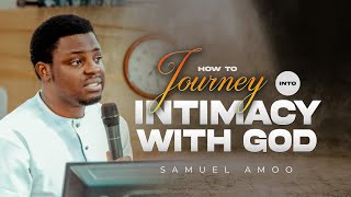 How to Journey into Intimacy with God || Samuel Amoo