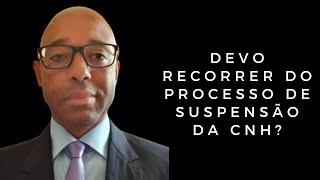 DEVO RECORRER DO PROCESSO DE SUSPENSÃO DA CNH?