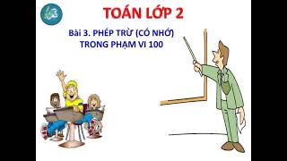 ÔN TẬP TOÁN LỚP 2- Bài 3. PHÉP TRỪ CÓ NHỚ TRONG PHẠM VI 100