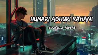 Humari Adhuri kahani (Slowed and reverb) Lofi mix🎧🎶 //Arijit singh💗