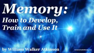 MEMORY  How to Develop, Train and Use It by William Walker Atkinson  FULL Audio Book new