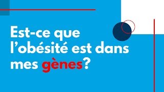 Est-ce que l’obésité est dans mes gènes?