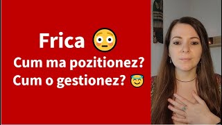 Cu ce mă ajuta frica? Cum ma pozitionez / gestionez frica?