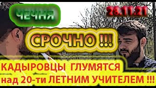 СРОЧНО!!!28.11.21. В ПОДВАЛЫ КАДЫРОВА УВЕЗЛИ 20-ти ЛЕТНЕГО УЧИТЕЛЯ ...!!!