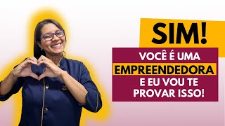 SIM VOCÊ É UMA EMPREENDEDORA E EU VOU TE PROVAR ISSO