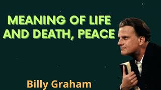 Meaning of life and death, peace - Billy Graham Message