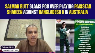 Salman Butt Slams PCB Over Playing Pakistan Shaheen Against Bangladesh A in Australia