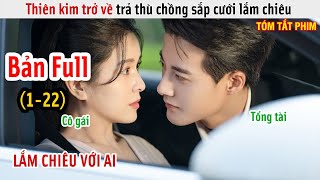 [Review Phim] Thiên Kim Trở Về Trả Thù Chồng Sắp Cưới Lắm Chiêu | Phản Kích Lãng Mạn | Bản Full 1-22