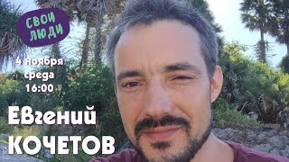 подкаст СВОИ ЛЮДИ • гость Евгений КОЧЕТОВ