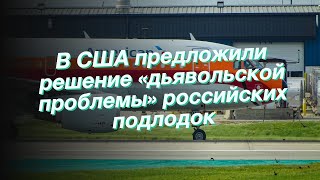 В США предложили решение «дьявольской проблемы» российских подлодок