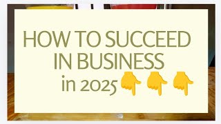 How to Succeed in Business In 2025