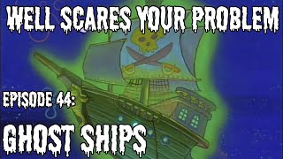 Well Scares Your Problem | Episode 44: Ghost Ships