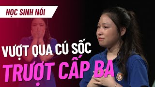 CÚ SỐC TRƯỢT CẤP 3: Nữ sinh tìm lại niềm tin nhờ điều gì? | Học sinh nói