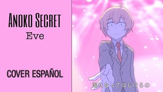 【Anoko Secret - Eve】Cover Español