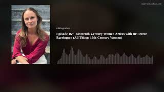 Episode 169 - Sixteenth-Century Women Artists with Dr Breeze Barrington (All Things 16th-Century Wom