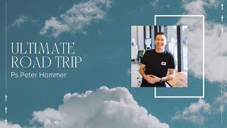 Ultimate Road Trip | Ps Peter Hammer