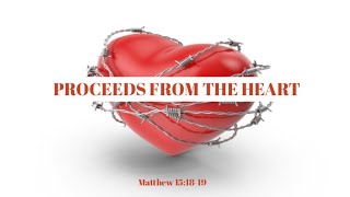 Matthew 15:18-19 Proceeds from the Heart