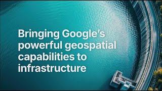 Bentley Partners with Google to Bring Powerful Geospatial Context and Capabilities to Infrastructure