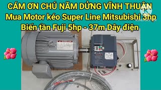 Chú Năm Dửng Vĩnh Thuận đã mua Motor kéo Super Line Mitsubishi 3hp và Biến tần Fuji 5hp 💖