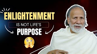 Enlightenment is NOT the Purpose of Life