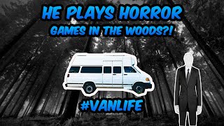 HE PLAYS HORROR GAMES IN THE WOODS?! #VANLIFE