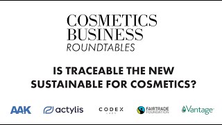 Cosmetics Business Roundtables: Is traceable the new sustainable for cosmetics?