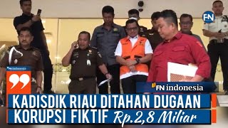 Kadisdik Riau Ditahan Dugaan Korupsi Fiktif Rp.2,8 Miliar